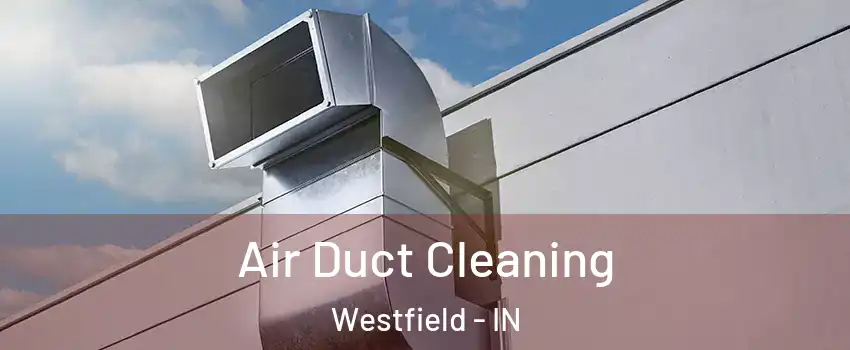  Air Duct Cleaning Westfield - IN
