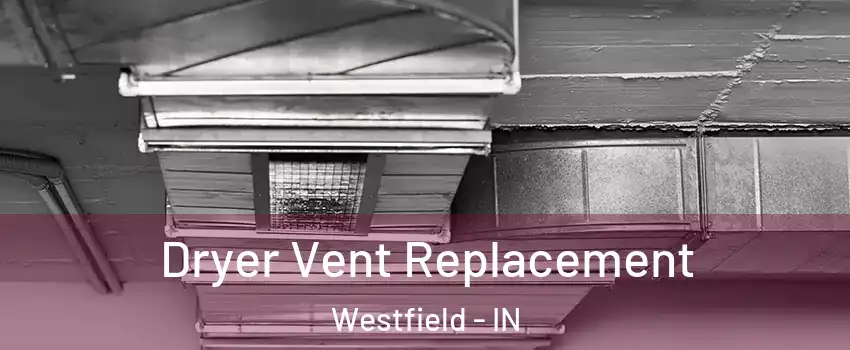  Dryer Vent Replacement Westfield - IN