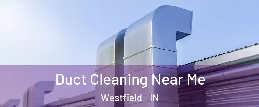  Duct Cleaning Near Me Westfield - IN