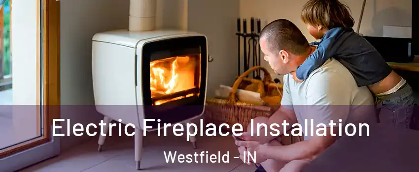  Electric Fireplace Installation Westfield - IN
