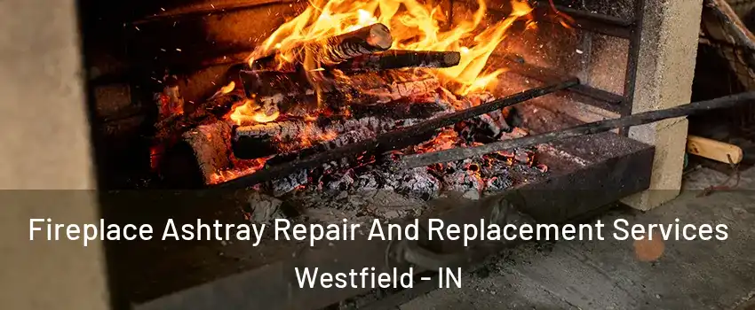  Fireplace Ashtray Repair And Replacement Services Westfield - IN