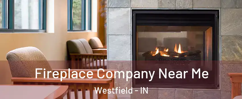 Fireplace Company Near Me Westfield - IN