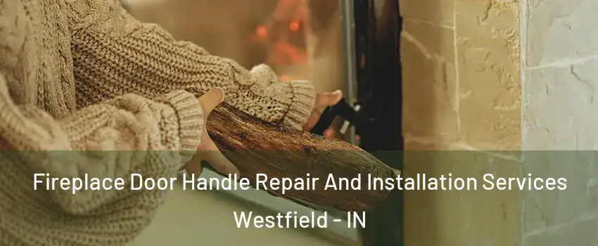  Fireplace Door Handle Repair And Installation Services Westfield - IN