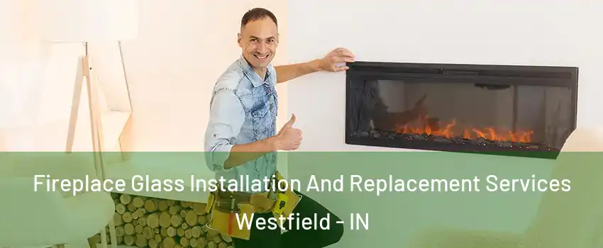  Fireplace Glass Installation And Replacement Services Westfield - IN