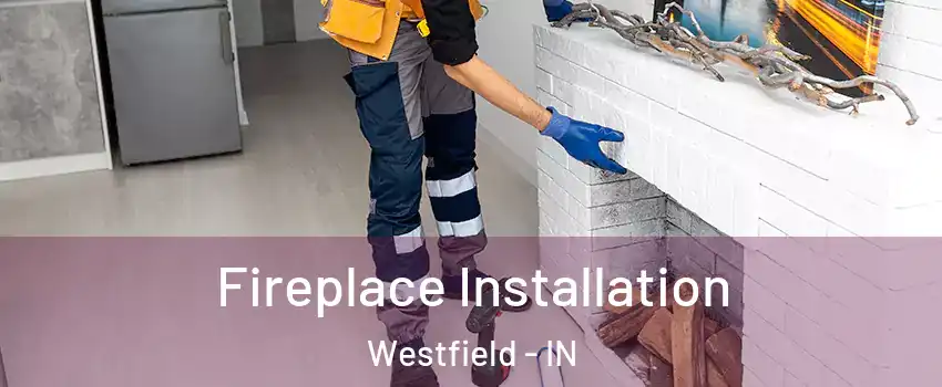  Fireplace Installation Westfield - IN