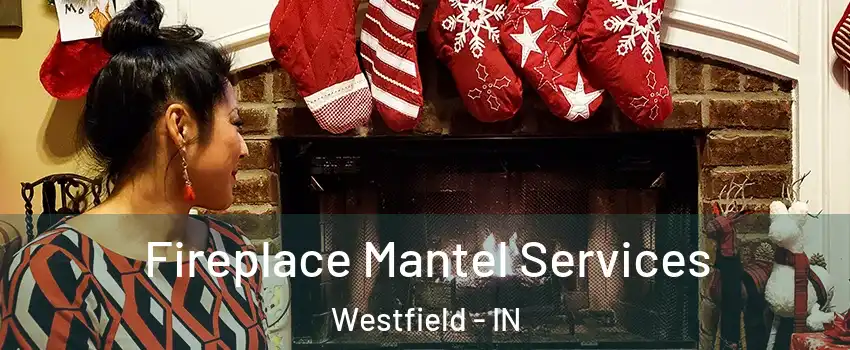  Fireplace Mantel Services Westfield - IN