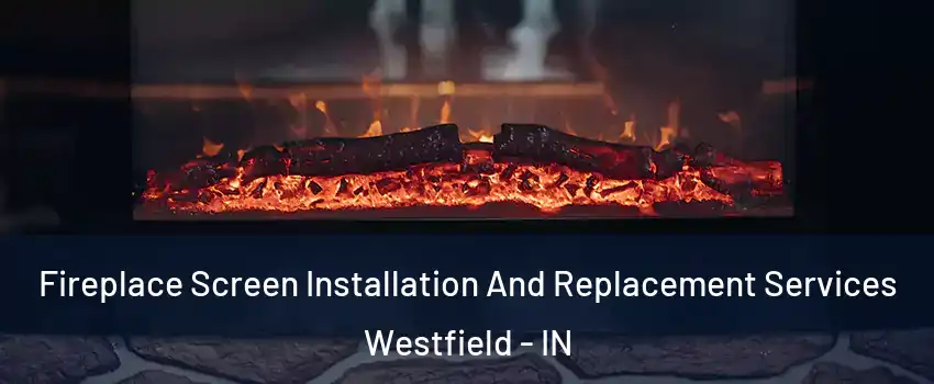  Fireplace Screen Installation And Replacement Services Westfield - IN