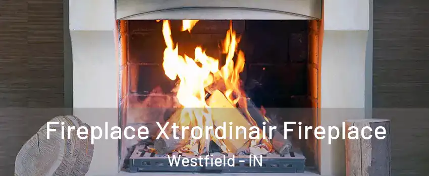  Fireplace Xtrordinair Fireplace Westfield - IN