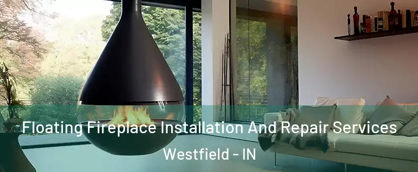  Floating Fireplace Installation And Repair Services Westfield - IN