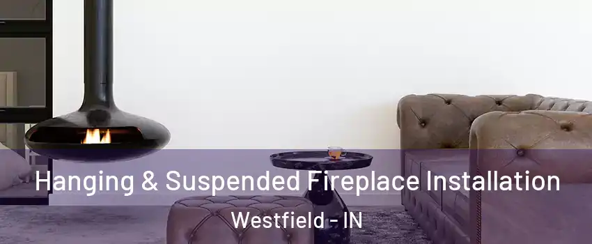  Hanging & Suspended Fireplace Installation Westfield - IN