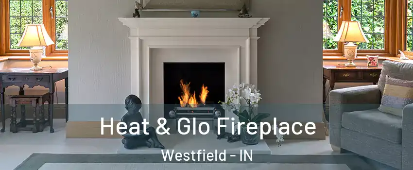  Heat & Glo Fireplace Westfield - IN