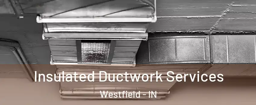  Insulated Ductwork Services Westfield - IN