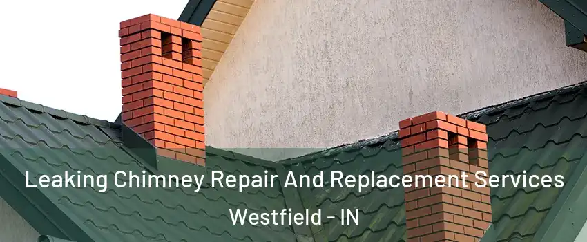  Leaking Chimney Repair And Replacement Services Westfield - IN