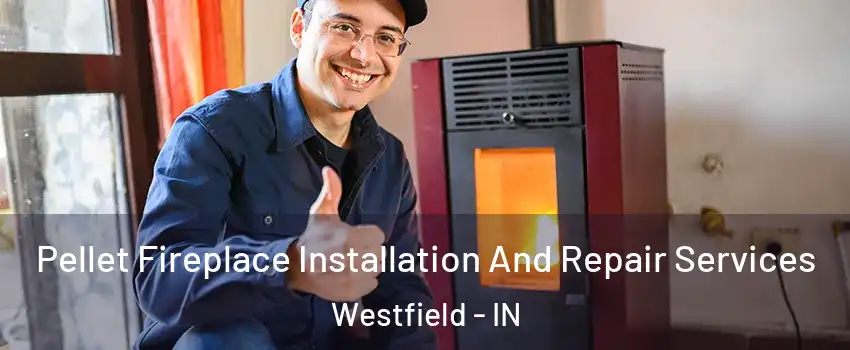  Pellet Fireplace Installation And Repair Services Westfield - IN