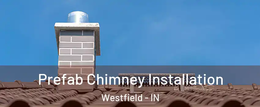  Prefab Chimney Installation Westfield - IN