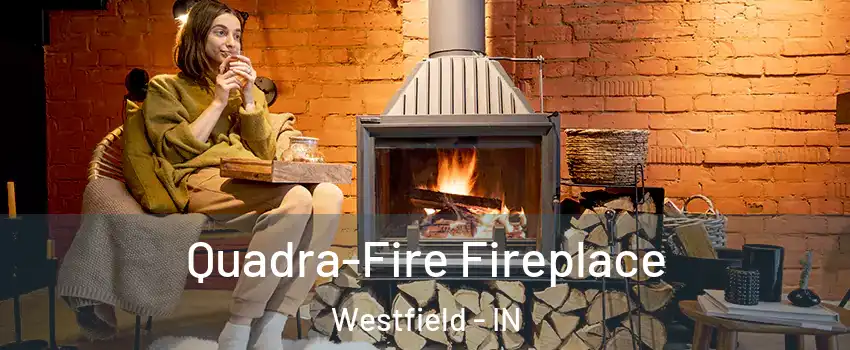  Quadra-Fire Fireplace Westfield - IN