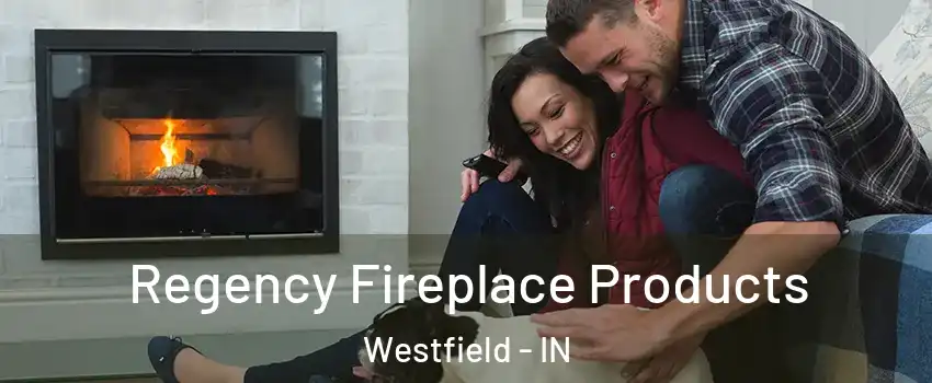  Regency Fireplace Products Westfield - IN