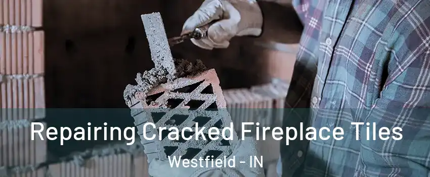  Repairing Cracked Fireplace Tiles Westfield - IN