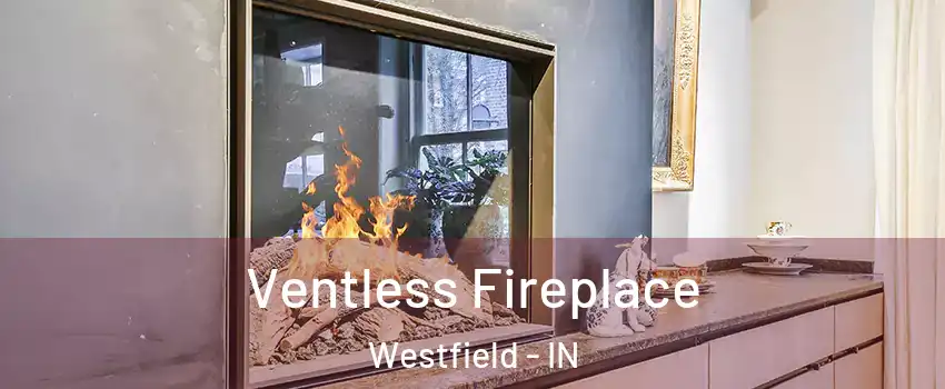  Ventless Fireplace Westfield - IN
