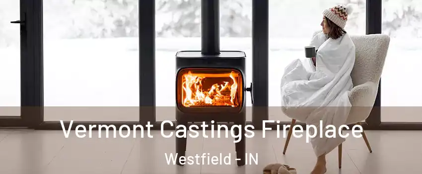  Vermont Castings Fireplace Westfield - IN